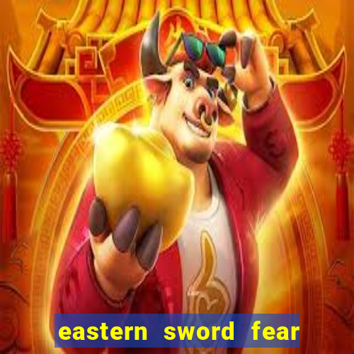 eastern sword fear and hunger